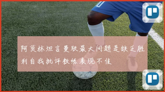 阿莫林坦言曼联最大问题是缺乏胜利自我批评教练表现不佳